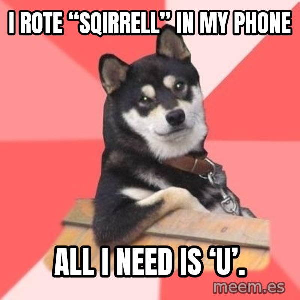 Cool Dog meme: I rote “sqirrell” in my phone / All I need is ‘U’.