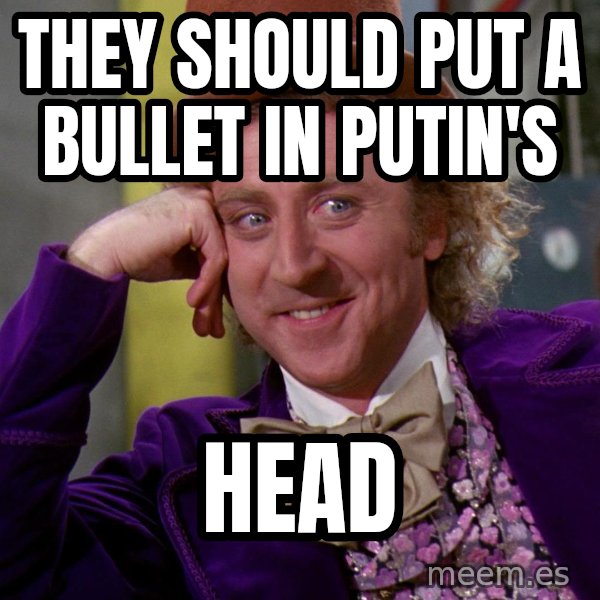 Willy Wonka meme: They should put a bullet in Putin's / Head