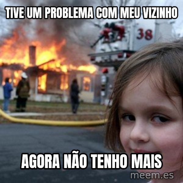 Disaster Girl meme: tive um problema com meu vizinho / agora não tenho mais