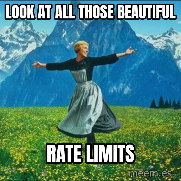 Look at all the things meme: Look at all those beautiful / Rate Limits