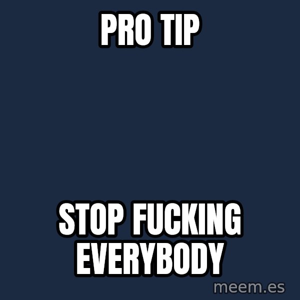 Blank Black meme: pro tip / stop fucking everybody