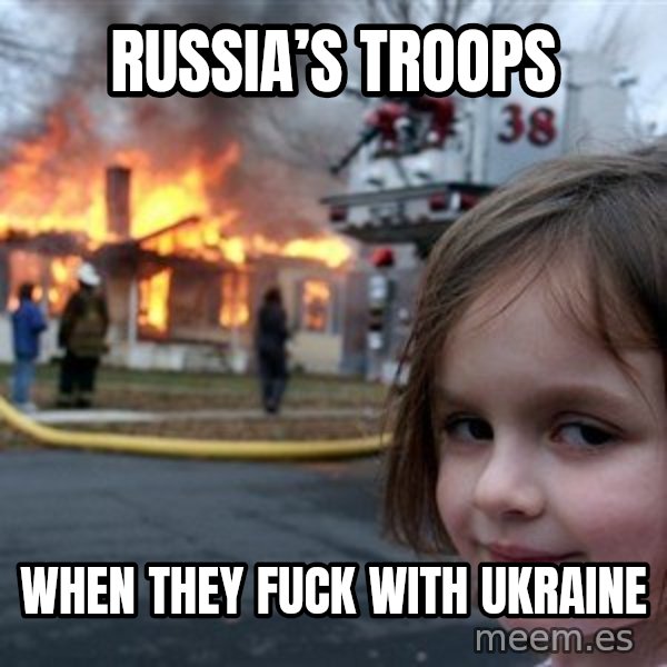 Disaster Girl meme: Russia’s troops / When they fuck with Ukraine