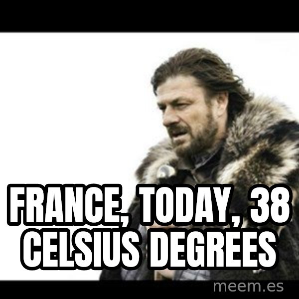 Winter is Coming meme: France, today, 38 Celsius degrees