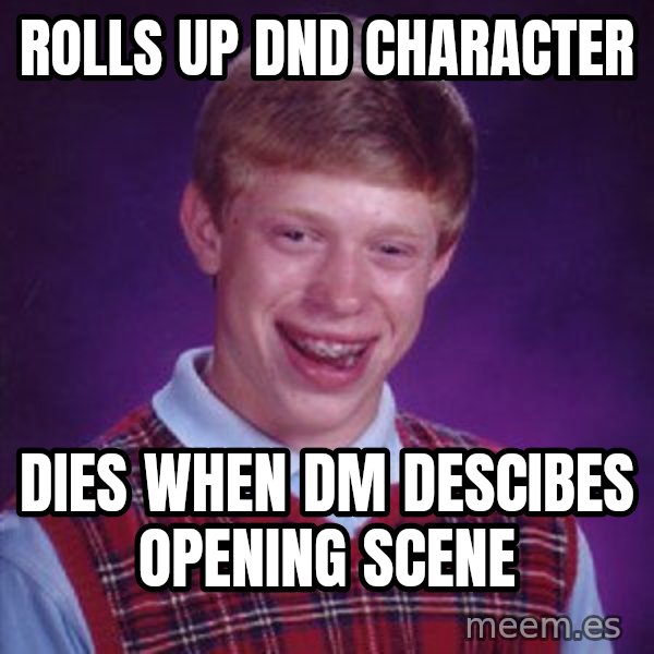 Bad Luck Brian meme: Rolls up dnd character / Dies when dm descibes opening scene