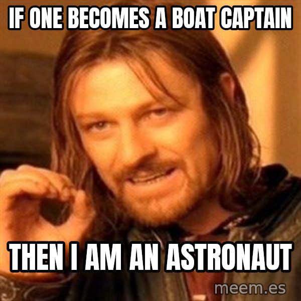One Does Not Simply meme: If one becomes a boat captain / Then i am an astronaut