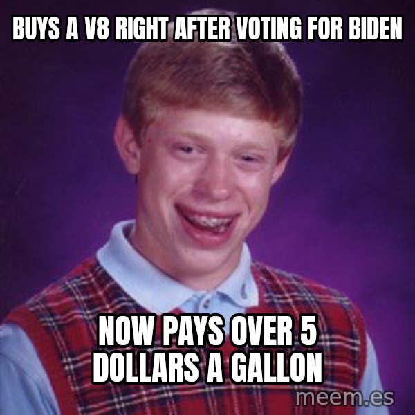 Bad Luck Brian meme: Buys a V8 right after voting for biden / now pays over 5 dollars a gallon