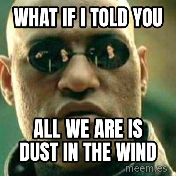 What If I Told You meme: What if i told you / All we are is dust in the wind