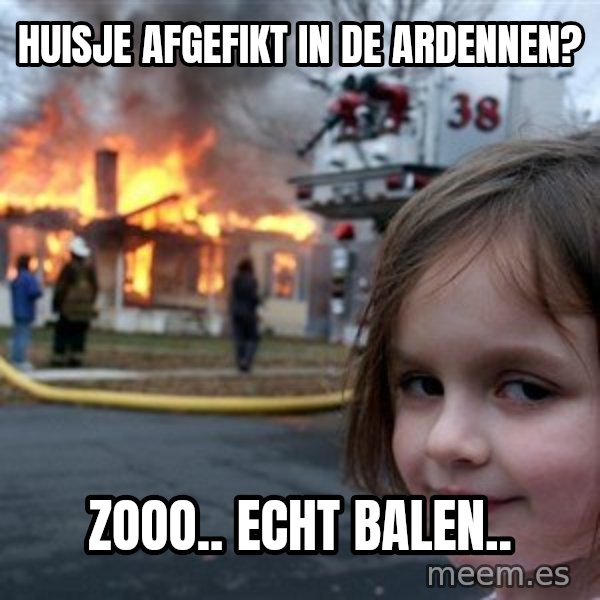 Disaster Girl meme: huisje afgefikt in de Ardennen? / zooo.. echt balen..