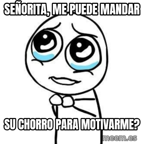 Please guy meme: Señorita, me puede mandar / Su chorro para motivarme?