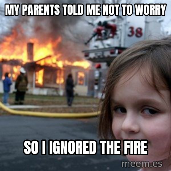 Disaster Girl meme: My parents told me not to worry / So I ignored the fire