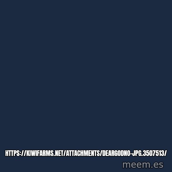 Blank Black meme: https://kiwifarms.net/attachments/deargodno-jpg.3507513/