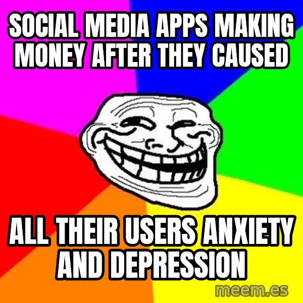 Trollface meme: Social media apps making money after they caused / all their users anxiety and depression