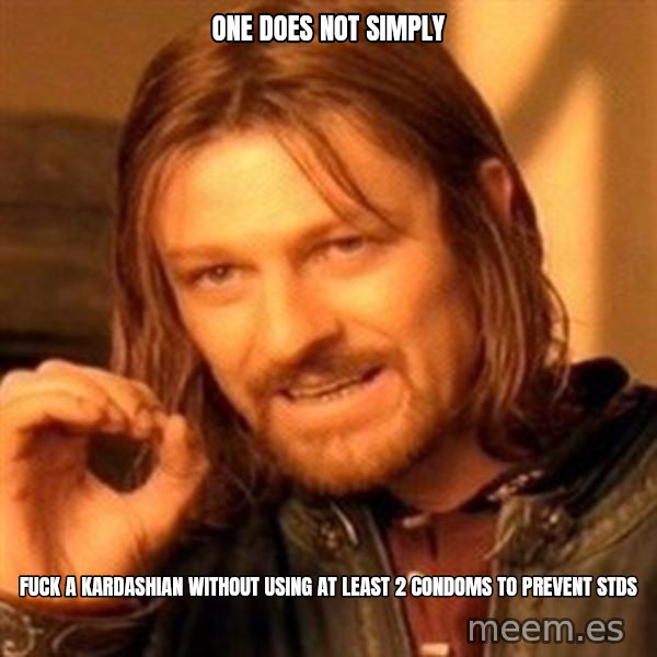 One Does Not Simply meme: One does not simply / Fuck a kardashian without using at least 2 condoms to prevent stds