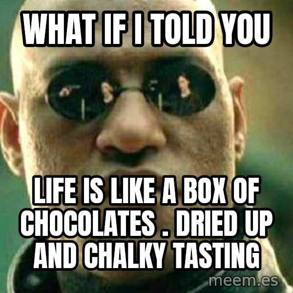 What If I Told You meme: What if i told you / Life is like a box of chocolates . Dried up and chalky tasting
