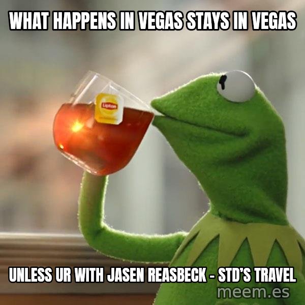 Kermit The Frog Drinking Tea meme: What happens in Vegas stays in Vegas / Unless ur with Jasen Reasbeck - STD’S TRAVEL