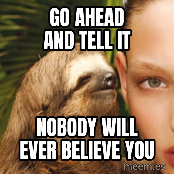 The Rape Sloth meme: Go ahead and tell it / Nobody will ever believe you