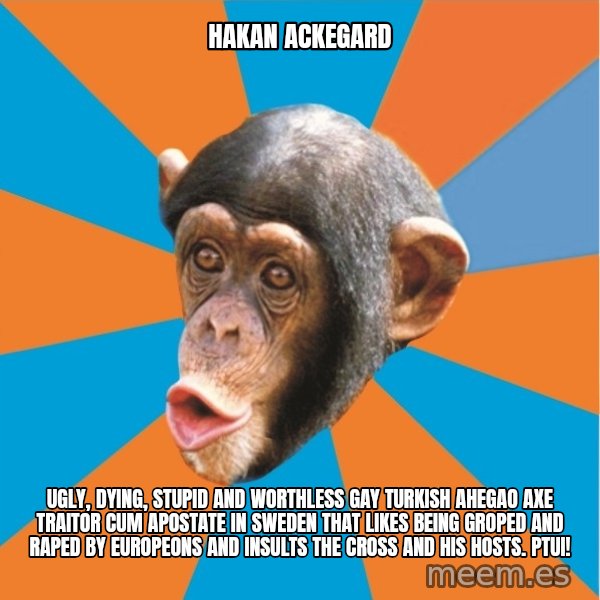 Stupid Monkey meme: Hakan Ackegard / Ugly, dying, stupid and worthless gay turkish ahegao axe traitor cum apostate in sweden that likes being groped and raped by europeons and insults the cross and his hosts. pTUI!