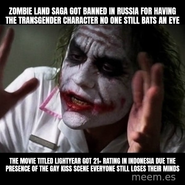 joker mind loss meme: Zombie Land Saga got banned in Russia for having the transgender character no one still bats an eye / The movie titled Lightyear got 21+ rating in Indonesia due the presence of the gay kiss scene everyone still loses their minds