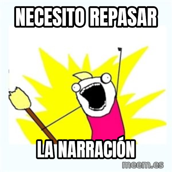 All the things meme: Necesito repasar / la narración