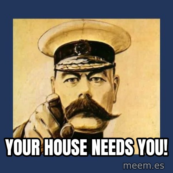 your country needs you meme: Your house needs you!