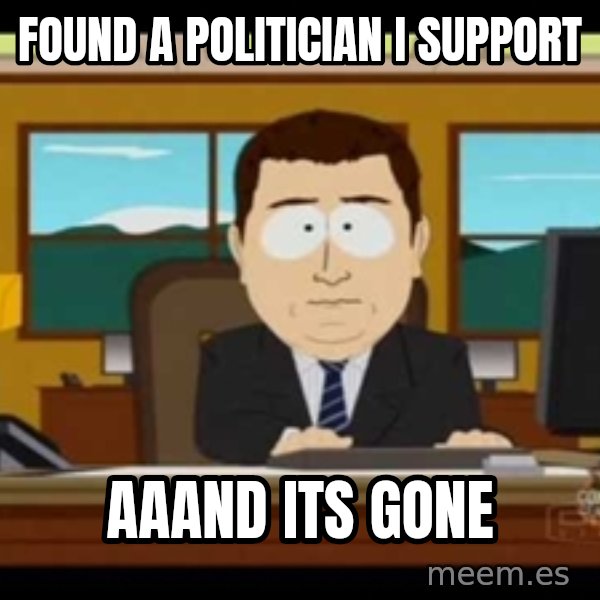 Aand Its Gone meme: Found A Politician I support / AAand its gone