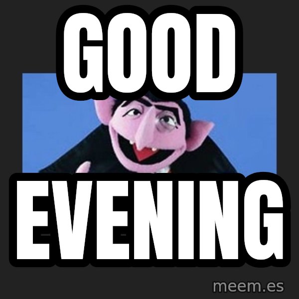 The Count from Sesame Street meme: Good / Evening