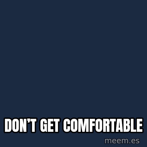 Blank Black meme: Don’t get comfortable