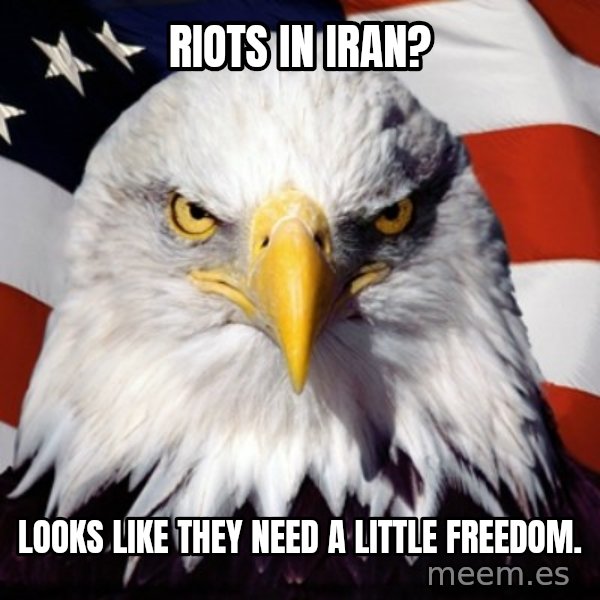 Freedom Eagle  meme: Riots in Iran? / Looks like they need a little freedom.
