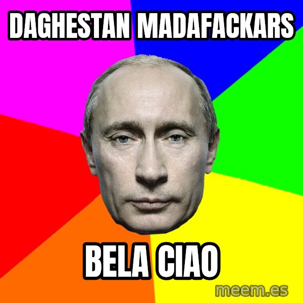 Putin Says meme: Daghestan madafackars / Bela ciao