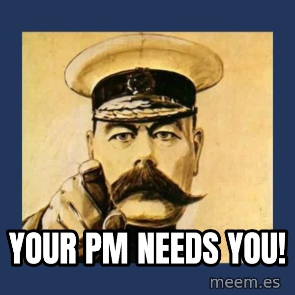 your country needs you meme: Your PM needs YOU!