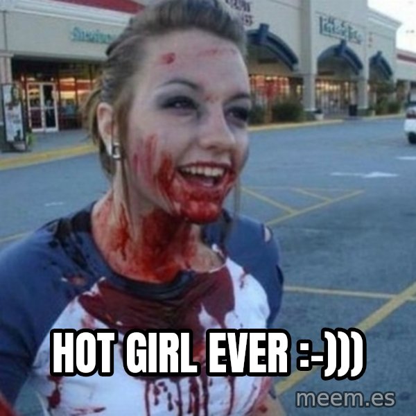 Scary Nympho meme: Hot girl ever :-)))