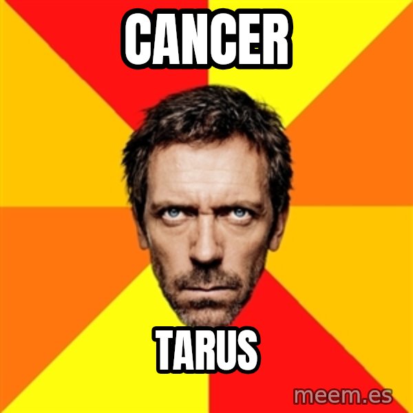 Diagnostic House meme: cancer / Tarus