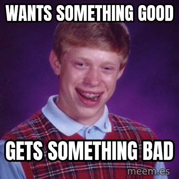 Bad Luck Brian meme: wants something good / gets something bad