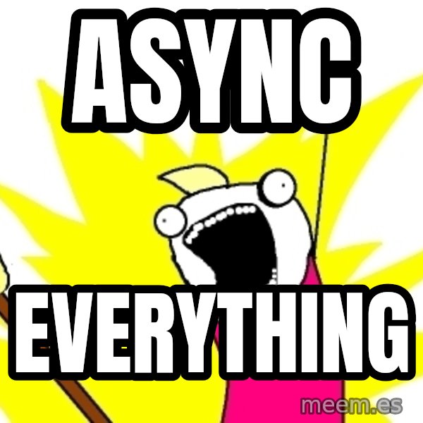 X ALL THE THINGS meme: ASYNC / everything