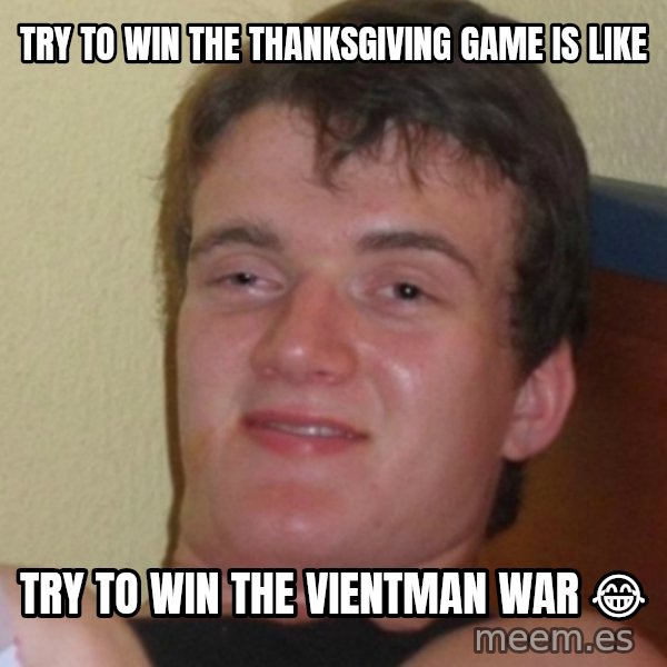Stoner Stanley meme: TRy to win the thANKSGIVING GAME is like / Try To win the vientman war 😂
