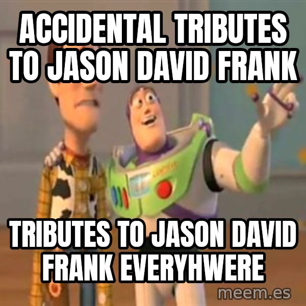 X, X Everywhere  meme: Accidental tributes to Jason David Frank / Tributes to Jason David Frank everyhwere