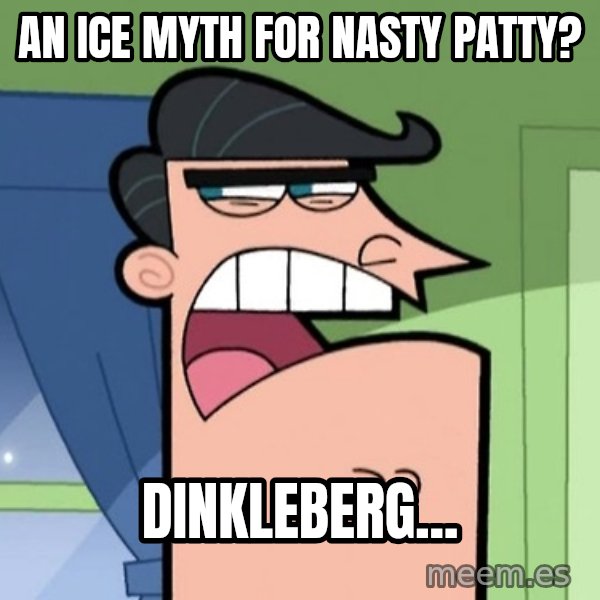 Dinkleberg meme: An ice myth for Nasty Patty? / Dinkleberg...