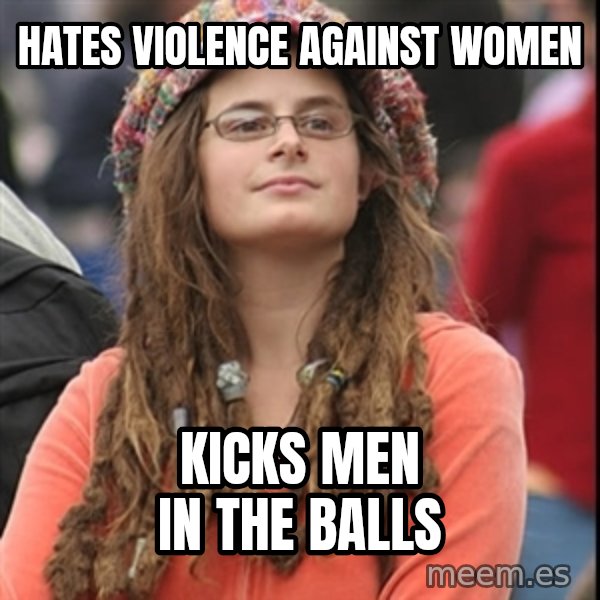 College Liberal meme: HATES VIOLENCE AGAINST WOMEN / KICKS MEN IN THE BALLS