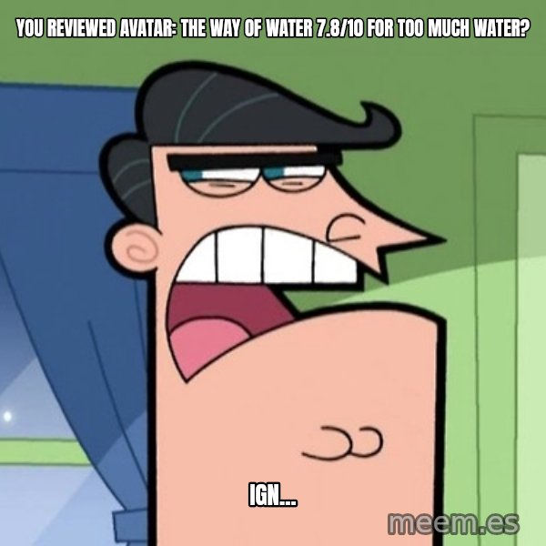 Dinkleberg meme: You reviewed Avatar: The Way of Water 7.8/10 for too much water? / IGN...