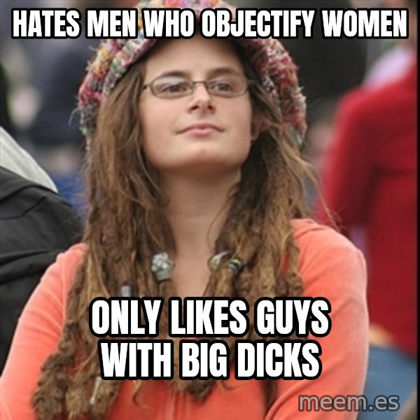 College Liberal meme: Hates men who objectify women / only likes guys with big dicks