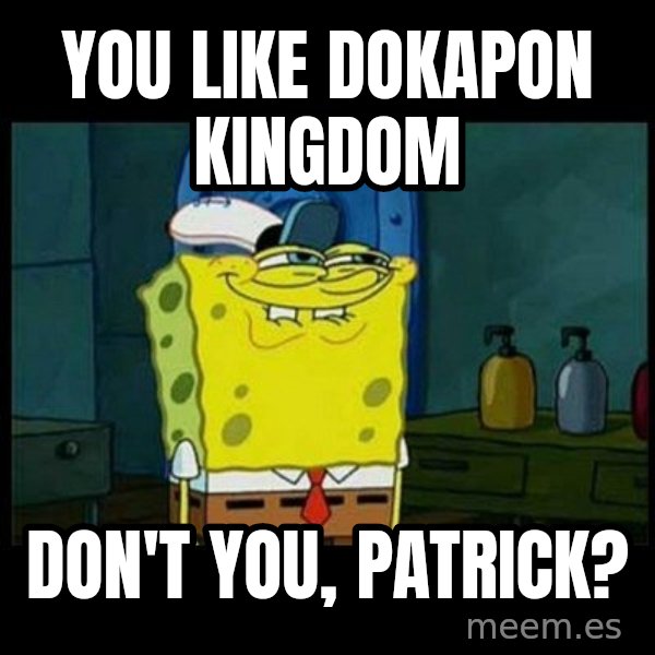 Don't you, Squidward? meme: You like Dokapon Kingdom / Don't you, Patrick?