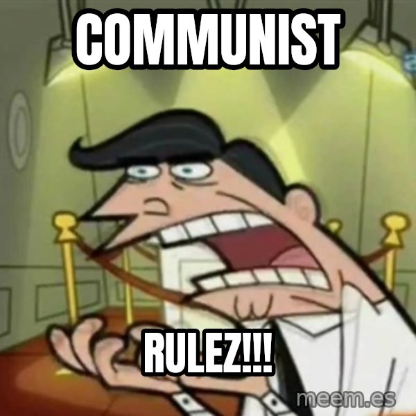 If i had one meme: Communist / ruleZ!!!