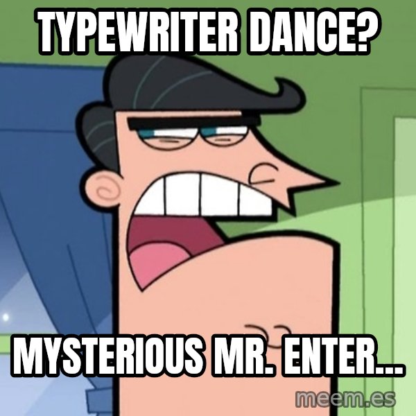 Dinkleberg meme: Typewriter dance? / Mysterious Mr. Enter...