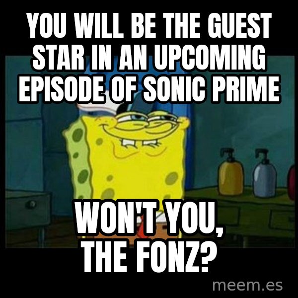 Don't you, Squidward? meme: You will be the guest star in an upcoming episode of Sonic Prime / Won't you, The Fonz?
