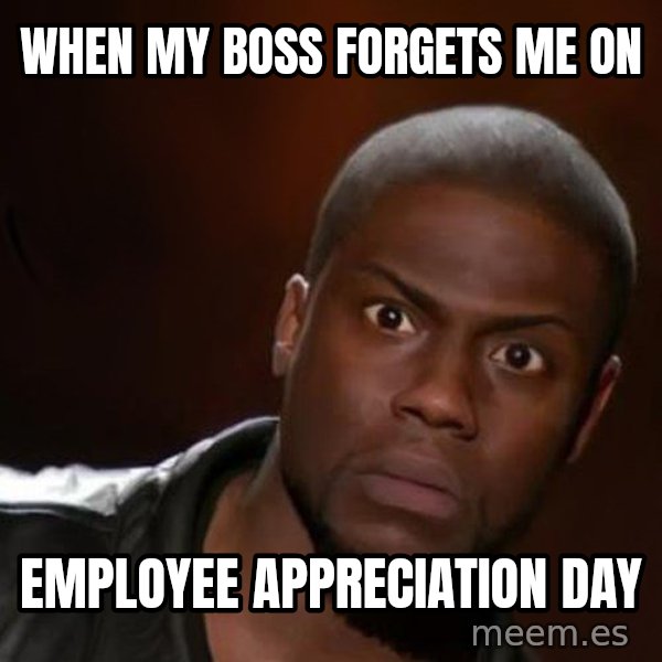 kevin hart nigga meme: When my boss forgets me on / Employee appreciation day