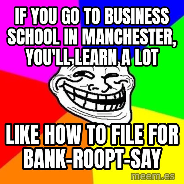 Trollface meme: If you go to business school in Manchester, you'll learn a lot / like how to file for bank-roopt-say
