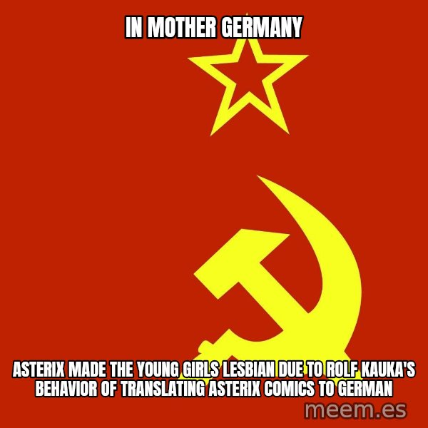 In Soviet Russia meme: In Mother Germany / Asterix made the young girls lesbian due to Rolf Kauka's behavior of translating Asterix comics to German