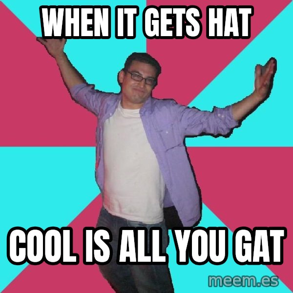 Douchebag Roommate meme: when it gets hat / cool is all you gat