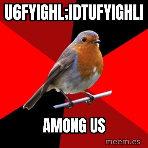 Retail Robin meme: u6fyighl;idtufyighli / among us