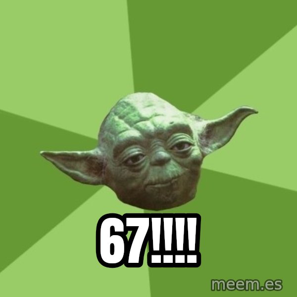 Advice Yoda Gives meme: 67!!!!